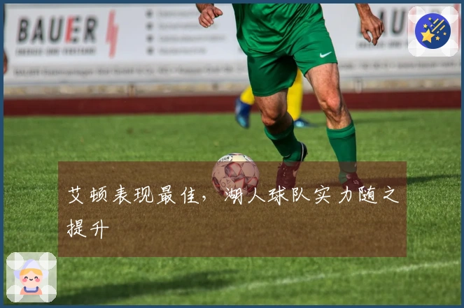 艾顿表现最佳，湖人球队实力随之提升