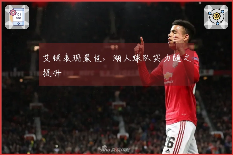艾顿表现最佳，湖人球队实力随之提升