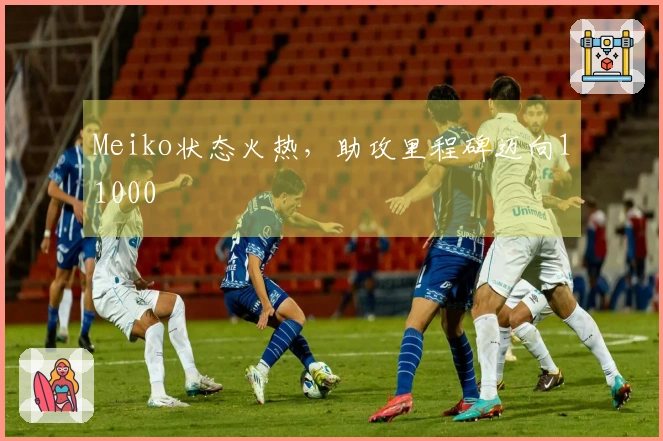 Meiko状态火热，助攻里程碑迈向11000