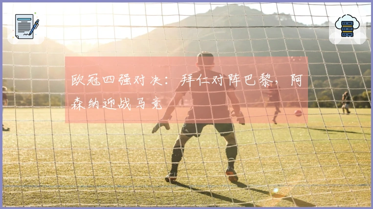 欧冠四强对决：拜仁对阵巴黎，阿森纳迎战马竞