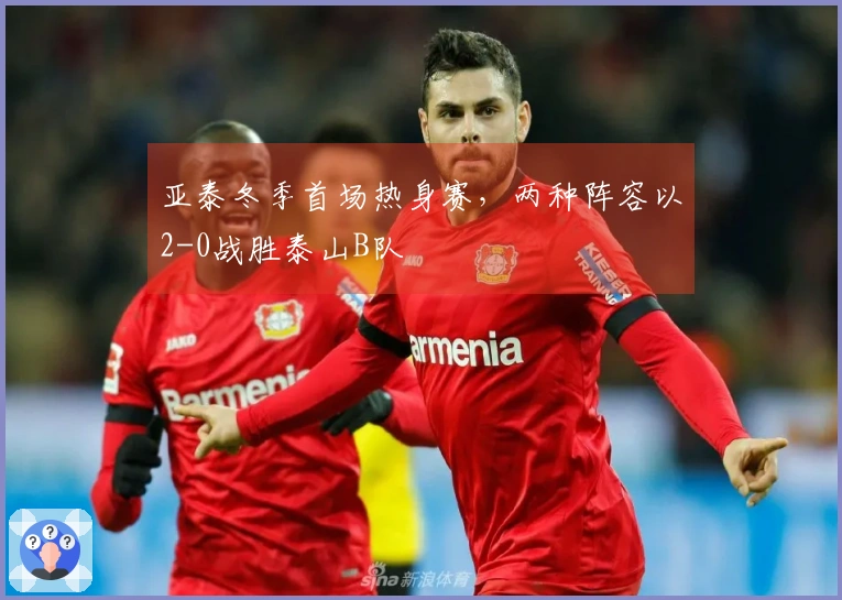 亚泰冬季首场热身赛，两种阵容以2-0战胜泰山B队