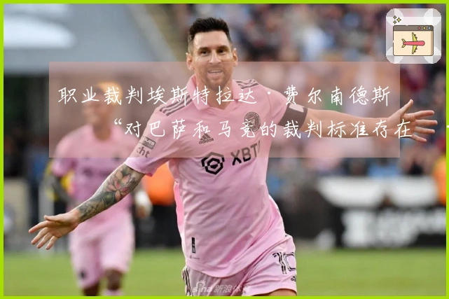 职业裁判埃斯特拉达·费尔南德斯：“对巴萨和马竞的裁判标准存在差异”