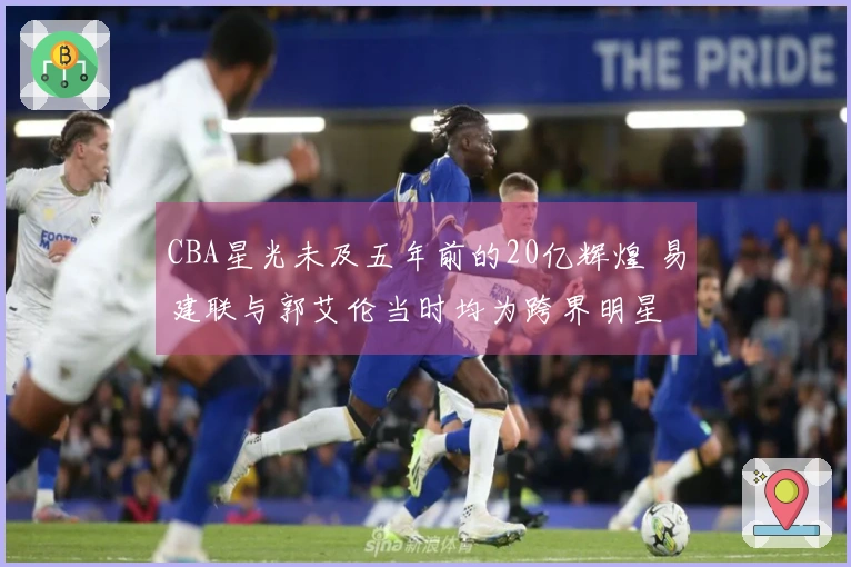 CBA星光未及五年前的20亿辉煌 易建联与郭艾伦当时均为跨界明星